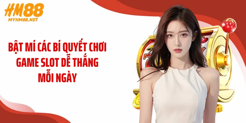Bật mí các bí quyết chơi game slot dễ thắng mỗi ngày