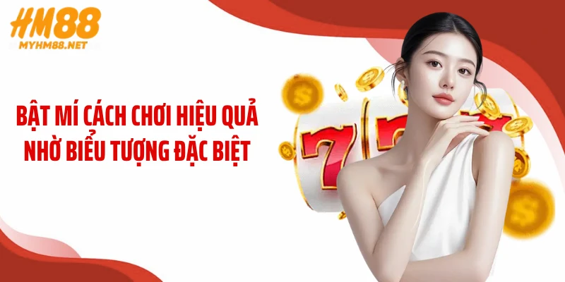 Bật mí cách chơi hiệu quả nhờ biểu tượng đặc biệt