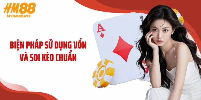 Biện pháp sử dụng vốn và soi kèo chuẩn