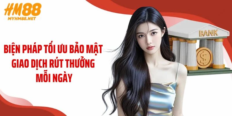 Biện pháp tối ưu bảo mật giao dịch rút thưởng mỗi ngày
