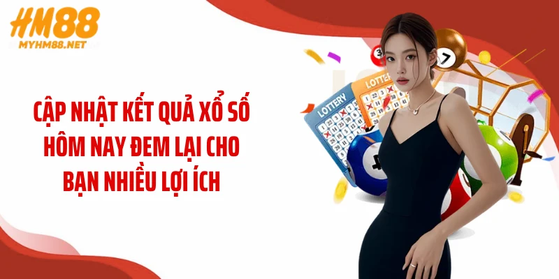 Cập nhật kết quả xổ số hôm nay đem lại cho bạn nhiều lợi ích