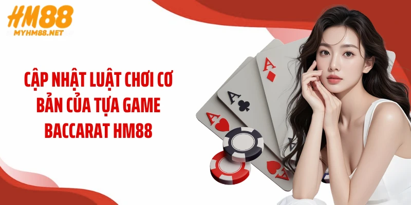 Cập nhật luật chơi cơ bản của tựa game baccarat HM88