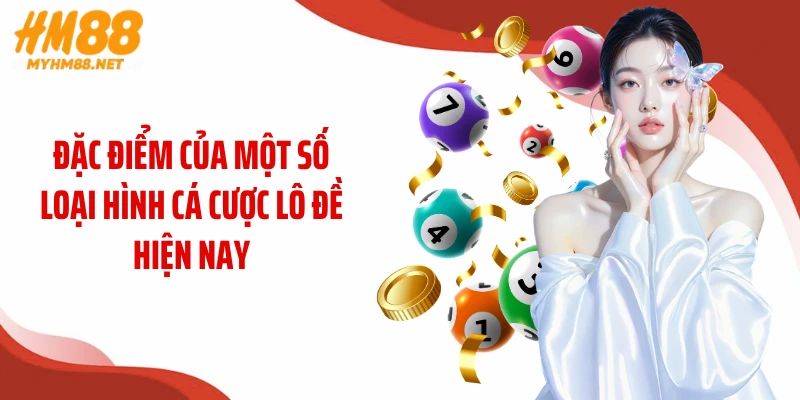 Đặc điểm của một số loại hình cá cược lô đề hiện nay