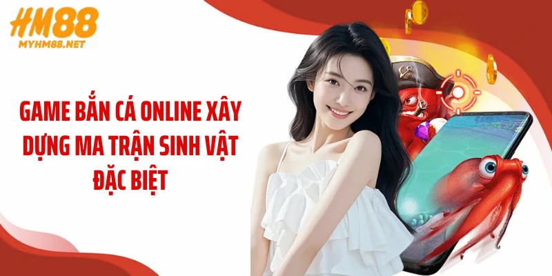 Game bắn cá online xây dựng ma trận sinh vật đặc biệt