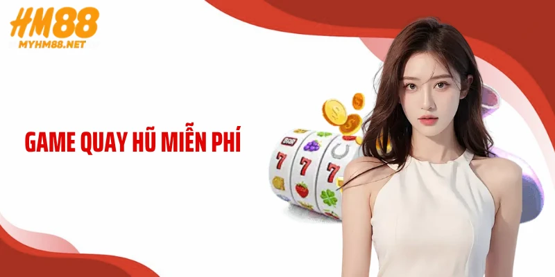 Game Quay Hũ Miễn Phí HM88 - Quay Cực Đã, Săn Jackpot Khủng