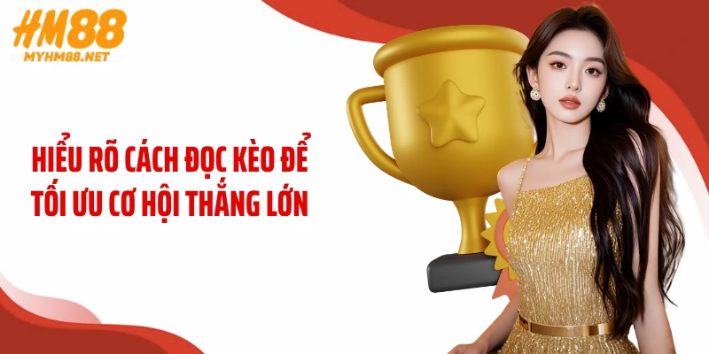 Hiểu rõ cách đọc kèo để tối ưu cơ hội thắng lớn