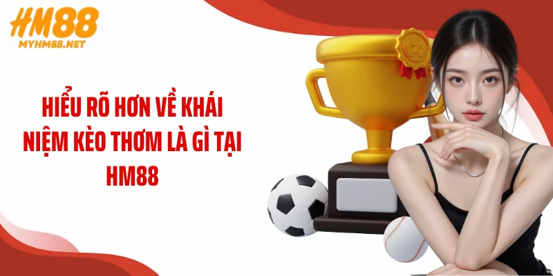 Hiểu rõ hơn về khái niệm kèo thơm là gì tại HM88