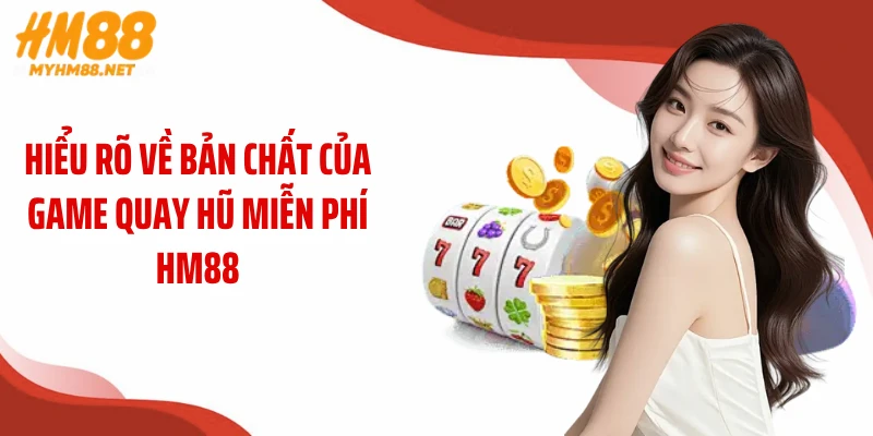 Hiểu rõ về bản chất của game quay hũ miễn phí HM88