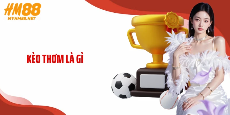 Kèo Thơm Là Gì? Bí Quyết Săn Tỷ Lệ Thắng Cực Cao Tại HM88