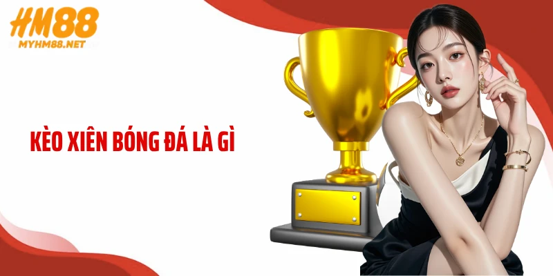 Kèo Xiên Bóng Đá Là Gì? Bí Quyết Thắng Gấp Bội Tại HM88