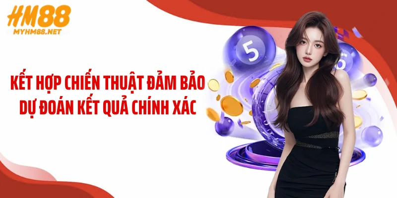 Kết hợp chiến thuật đảm bảo dự đoán kết quả chính xác