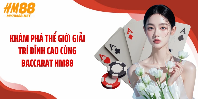Khám phá thế giới giải trí đỉnh cao cùng baccarat HM88