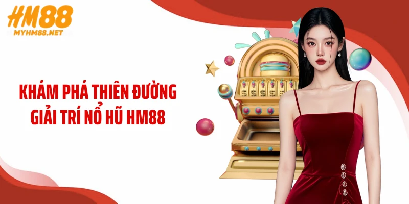 Khám phá thiên đường giải trí nổ hũ HM88