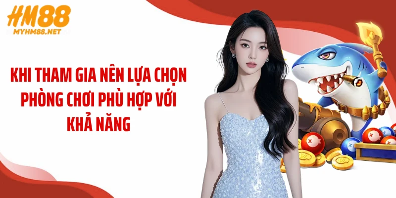 Khi tham gia nên lựa chọn phòng chơi phù hợp với khả năng