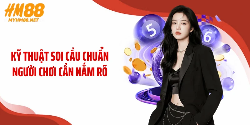 Kỹ thuật soi cầu chuẩn người chơi cần nắm rõ
