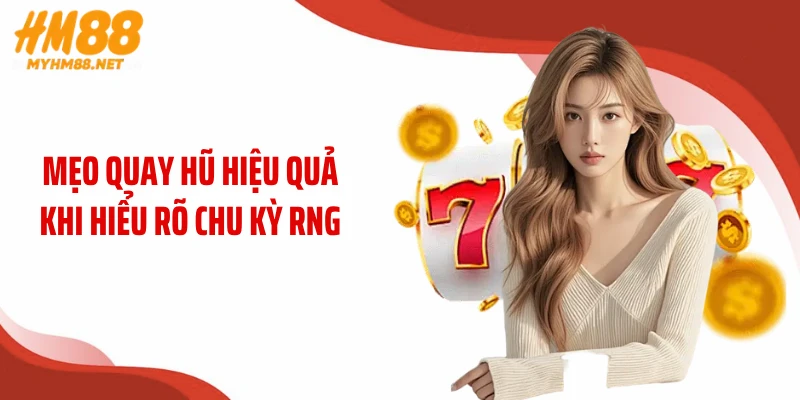 Mẹo quay hũ hiệu quả khi hiểu rõ chu kỳ RNG
