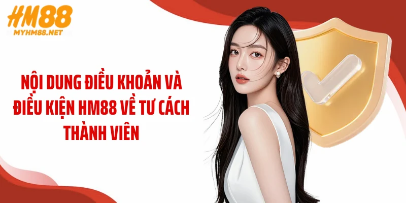 Nội dung điều khoản và điều kiện HM88 về tư cách thành viên