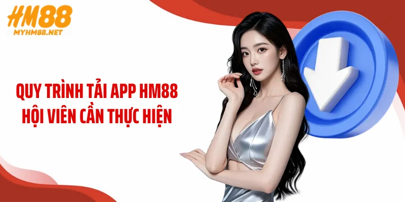 Quy trình tải app HM88 hội viên cần thực hiện