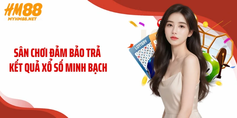 Sân chơi đảm bảo trả kết quả xổ số minh bạch