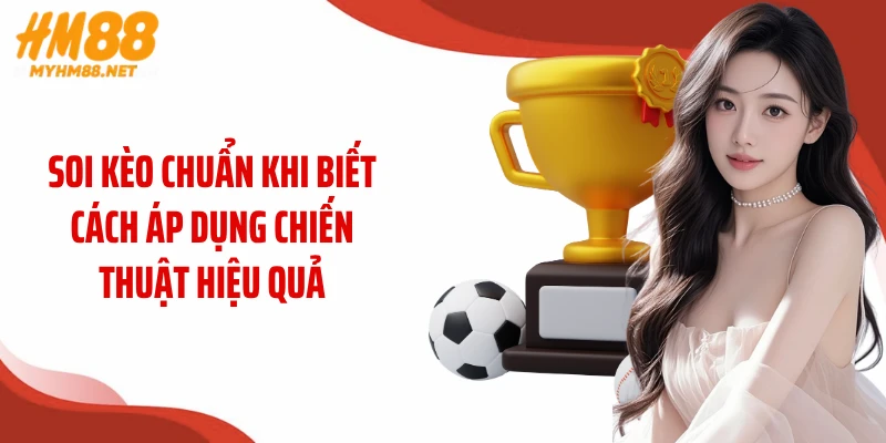 Soi kèo chuẩn khi biết cách áp dụng chiến thuật hiệu quả