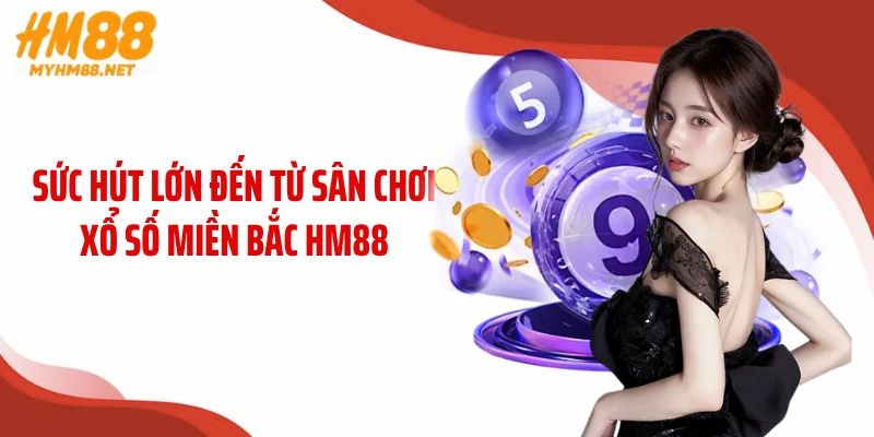 Sức hút lớn đến từ sân chơi xổ số miền Bắc HM88