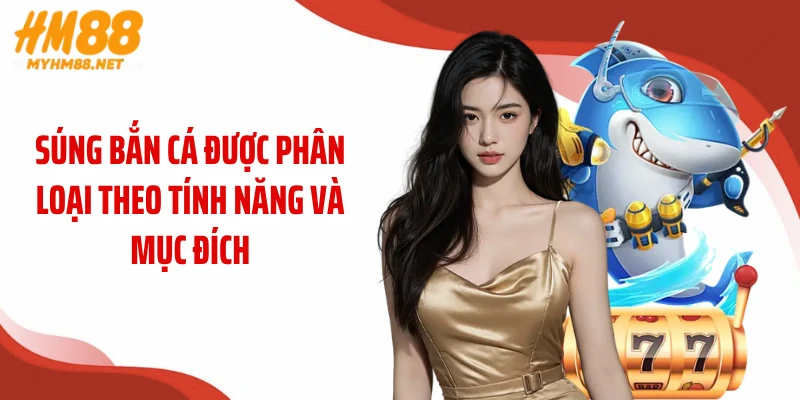 Súng bắn cá được phân loại theo tính năng và mục đích