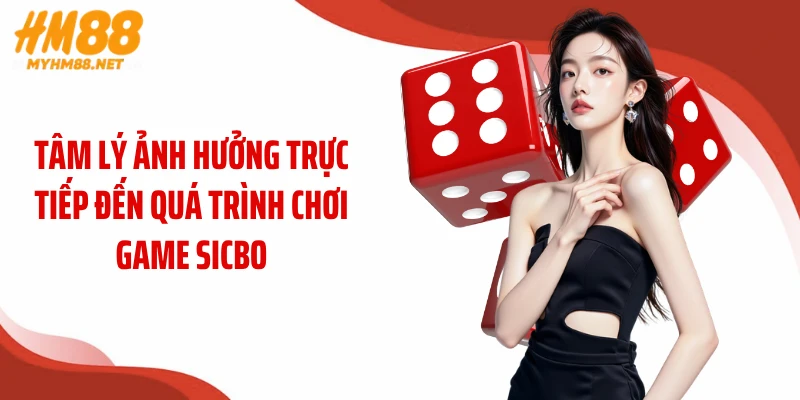 Tâm lý ảnh hưởng trực tiếp đến quá trình chơi game Sicbo