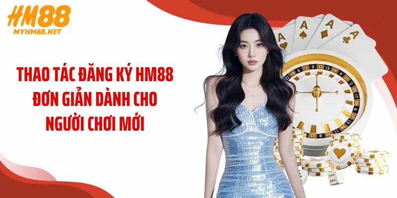 Thao tác đăng ký HM88 đơn giản dành cho người chơi mới
