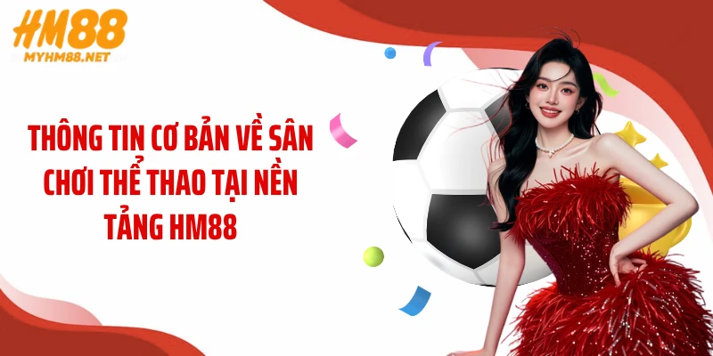 Thông tin cơ bản về sân chơi thể thao tại nền tảng HM88