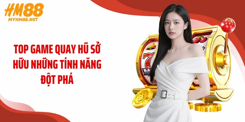 Top game quay hũ sở hữu những tính năng đột phá