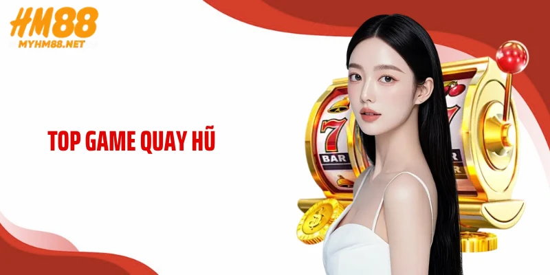 Top Game Quay Hũ HM88 - Những Siêu Phẩm Nổ Hũ Đáng Chơi Nhất