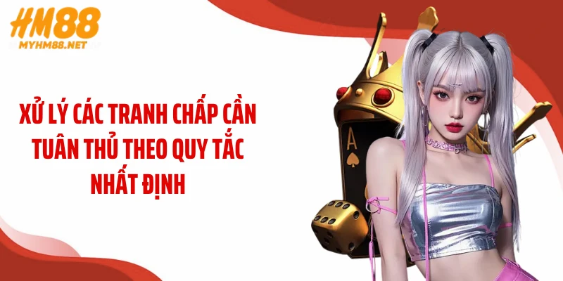 Xử lý các tranh chấp cần tuân thủ theo quy tắc nhất định